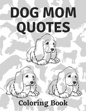 Dog Mom Quotes Coloring Book: Dog Mom Coloring Book: Beautiful Adults Dog Mom Coloring Book