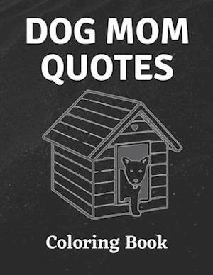 Dog Mom Quotes Coloring Book: Dog Mom Coloring Book: All Ages Dog mom Coloring Book