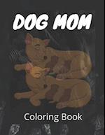 Dog Mom Coloring Book: Dog Mom Quotes Coloring Book: beautiful dog coloring Book/ perfect for adults, Gift For mom 