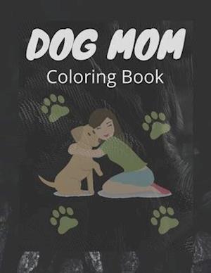 Dog Mom Coloring Book: Dog Mom Quotes Coloring Book: Perfect For Adults/ Girls Or All Ages