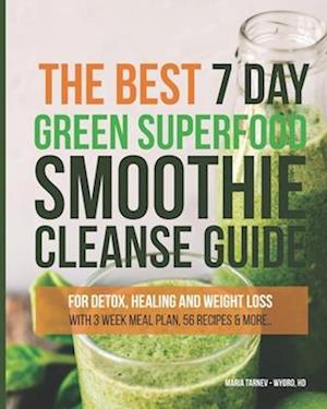 The Best 7 Day Green Superfood Smoothie Cleanse Guide: Foe Detox, Healing and Weight Loss with 3 Week Meal Plan, 56 Recipes & More.