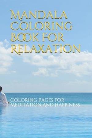 Mandala Coloring Book For Relaxation: Coloring Pages For Meditation And Happiness