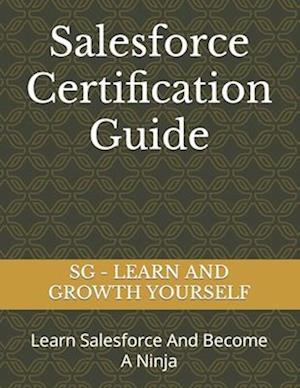 Salesforce Certification Guide : Learn Salesforce And Become A Ninja