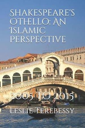 Shakespeare's Othello: An Islamic Perspective: 2005 to 2015