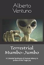 Terrestrial Mumbo-Jumbo: A Celestial Synthesis of Human Misery in praise of the Tragic Joy 