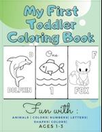 My First Toddler Coloring Book Fun with : Animals | Colors| Numbers| Letters| Shapes| Colors| Ages 1-3: Educational Books For Toddlers 