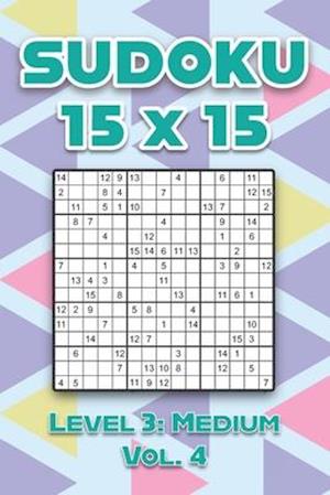 Sudoku 15 x 15 Level 3: Medium Vol. 4: Play Sudoku 15x15 Fifteen Grid With Solutions Easy Level Volumes 1-40 Sudoku Cross Sums Variation Travel Paper