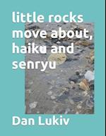 little rocks move about, haiku and senryu