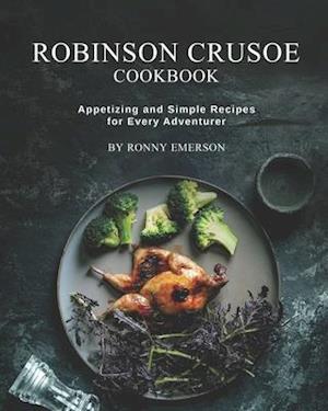 Robinson Crusoe Cookbook: Appetizing and Simple Recipes for Every Adventurer