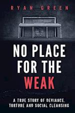 No Place for the Weak: A True Story of Deviance, Torture and Social Cleansing 