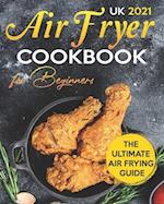 Air Fryer Cookbook for Beginners UK: A Comprehensive Air Fryer Guide for Beginners with More Than 100 Easy & Delicious Recipes. 