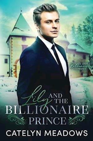 Lily and the Billionaire Prince: A Fairy Tale Romance