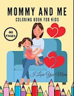 I Love You Mom: Mommy And Me Coloring Book For Kids, Happy Mother Day, Together Baby Daughter Girl And Mommy, Easy And Fun Collection 40 Pages 