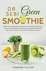 Dr. Sebi Green Smoothie: Discover the Natural Dr. Sebi Way to Cleanse, Support, and Revitalize Your Body with Raw Green Alkaline Smoothies, and Lifest