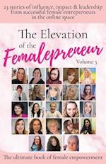 The Elevation of The Femalepreneur: 23 Stories of influence, impact & leadership from successful female entrepreneurs in the online space 