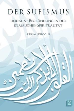 Der Sufismus und seine Begründung in der islamischen Spiritualität