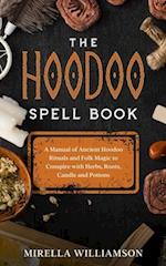 The Hoodoo Spell Book: A Manual of Ancient Hoodoo Rituals and Folk Magic to Conspire with Herbs, Roots, Candles and Potions. 