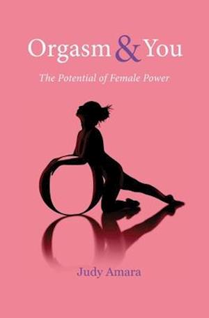 Orgasm & You: The Potential of Female Power