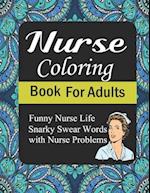 Nurse Coloring Book For Adults:Funny Nurse Life Snarky Swear Words With Nurse Problems: A Totally Relatable Funny Adult Coloring Book 