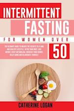 Intermittent Fasting for Women Over 50: The Ultimate Guide To Unlock The Secrets to a Long and Healthy Lifestyle. Detox Your Body, Lose Weight, Rese