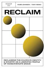 Reclaim: Reclaiming the Church's Identity and Ministry as a Liberated People of Indiscriminate Grace 