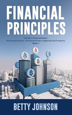 Financial Principles: The Key to Personal Wealth | The Success Secrets - An Assured Road to Happiness and Prosperity - Book 1