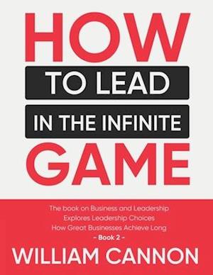 How to lead in The Infinite Game: The book on Business and Leadership | Explores Leadership Choices | How Great Businesses Achieve Long - Book 2