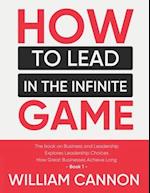 How to lead in The Infinite Game: The book on Business and Leadership | Explores Leadership Choices | How Great Businesses Achieve Long - Book 1 