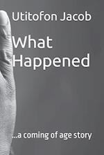 What Happened: ...a coming of age story 