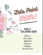 Adult Coloring Book, Lets Paint Mom, Happy Mother's Day Love You - Beautiful Flower for Adults Relaxation - Book Design Simple & Professional