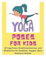 Yoga Poses for Kids - 40 Yoga Poses, Breathing Exercises, and Meditations for Healthier, Happier, More Resilient Children