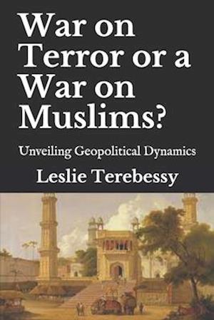 War on Terror or a War on Muslims?: Unveiling Geopolitical Dynamics