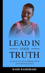 Lead in your Truth: 8 steps to your most authentic self in your leadership journey 