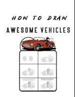 How to Draw Awesome Vehicles: FOR KIDS , How to Draw Cars and Trucks and Other Vehicles , Learn How to Draw for Kids with Step by Step Drawing ( 