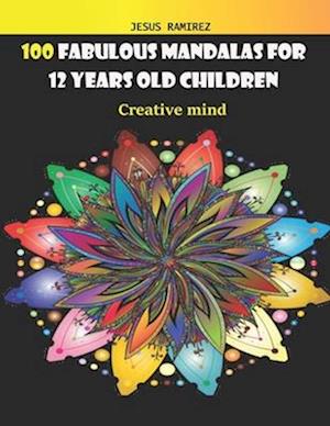 100 FABULOUS MANDALAS FOR 12 YEARS OLD CHILDREN: creative mind