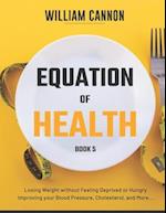 Equation of Health: Losing Weight without Feeling Deprived or Hungry | Improving your Blood Pressure, Cholesterol, and More - Book 5 