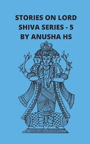 Stories on lord Shiva series - 5: From various sources of Shiva Purana