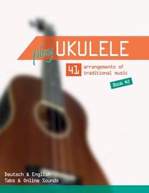 Play Ukulele - 41 arrangements of traditional music - Book 2 - Deutsch & English - Tabs & Online Sounds