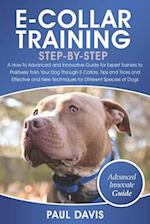 E-Collar Training Step-By-Step: A How-To Advanced and Innovative Guide for Expert Trainers to Positively Train Your Dog Through E-Collars.Tips and Tri