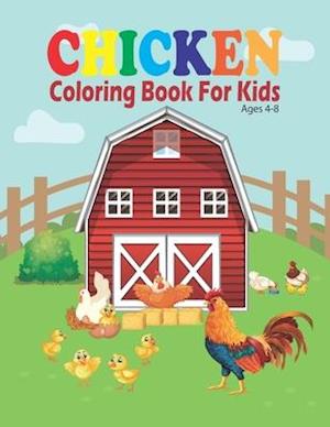 Chicken Coloring Book For Kids ages 4-8: Funny Chickens, Chicks and Roosters Coloring book for Toddlers Preschool Boys & Girls Ages 4-8. Gift for Chic