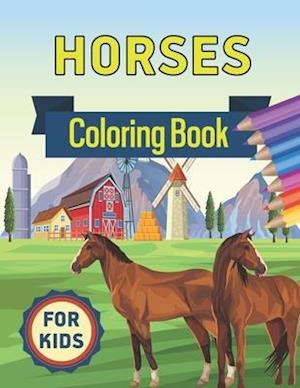 Horses Coloring Book for Kids : Horses Coloring Book for Kids Ages 4-8 the Ultimate Cute and Fun Horse and Pony Coloring Book For Girls and Boys and G