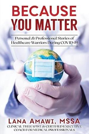 Because You Matter: Personal & Professional Stories Of Our Healthcare Warriors