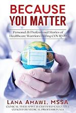 Because You Matter: Personal & Professional Stories Of Our Healthcare Warriors 