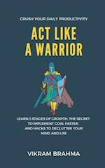 Act Like A Warrior : Crush Your Daily Productivity 