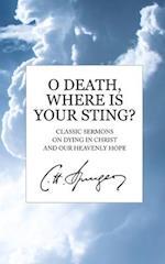 O Death, Where Is Your Sting? : Classic Sermons on Dying in Christ and Our Heavenly Hope 