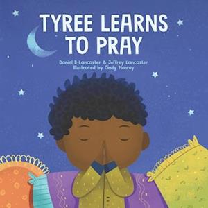 Tyree Learns to Pray: A Children's Book About Jesus and Prayer