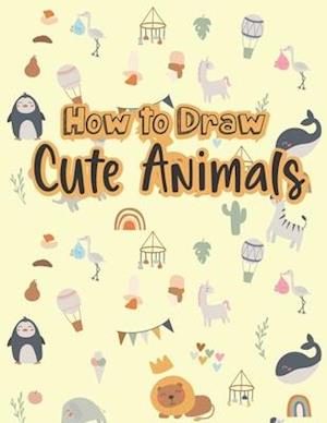 How to Draw Cute Animals: A Fun and Easy Step-by-Step Drawing Guide for Kids to Learn to Draw