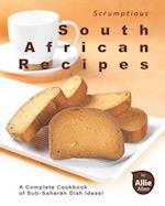 Scrumptious South African Recipes: A Complete Cookbook of Sub-Saharan Dish Ideas! 
