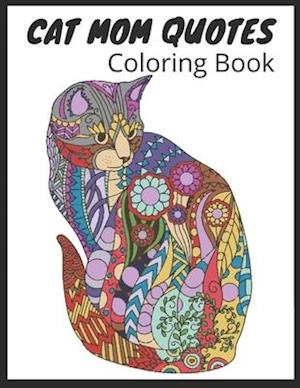 Cat Mom Quotes Coloring Book: cat coloring book for adults: Perfect for Mom( Cats Coloring Book)