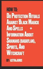 How to do Protection Rituals Against Black Magick and Spells + Information About Shamans (Babaylan), Spirits, and Witchcraft 